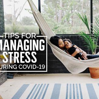 Tips for Managing Stress During COVID-19